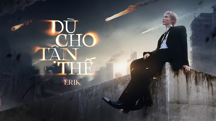ERIK - 'Dù cho tận thế (vẫn yêu em)' 